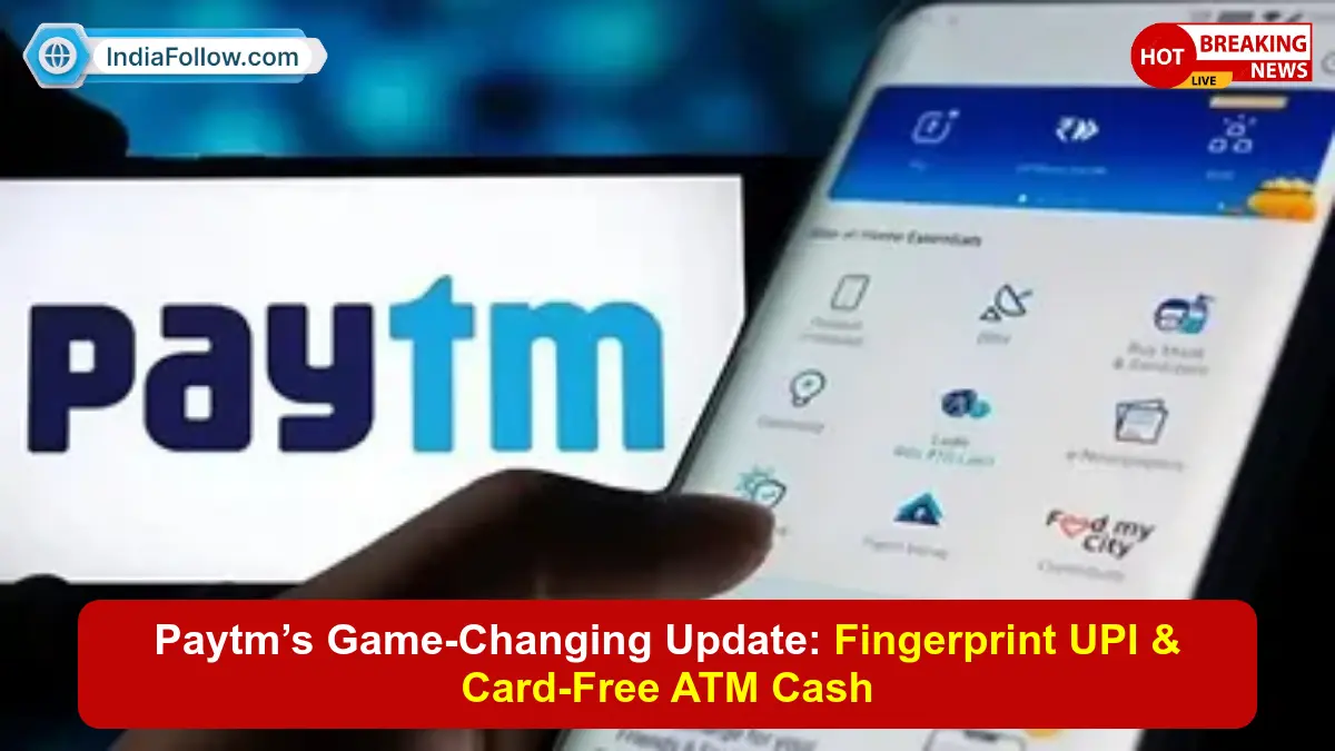 Paytm biometric UPI, Paytm cardless ATM, Paytm fingerprint payment, Paytm face unlock payment, Paytm cash withdrawal without card, Paytm new feature, Paytm UPI without PIN